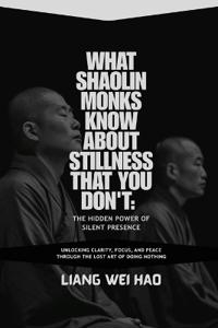 What Shaolin Monks Know About Stillness That You Don't