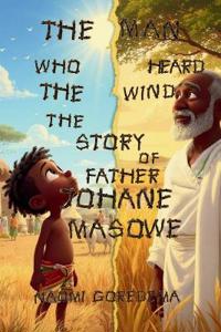 The Man Who Heard the Wind The Story of Father Johane Masowe