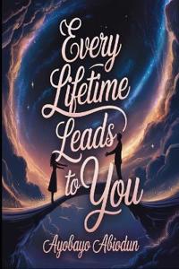 Abiodun, A: Every Lifetime Leads to You