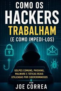 Como os Hackers Trabalham (e Como Impedi-los)