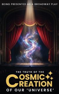 The Truth Of The Cosmic Creation Of Our Universe'