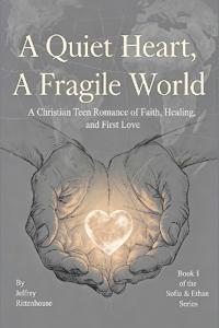 A Quiet Heart, A Fragile World A Christian Teen Romance of Faith, Healing, and First Love