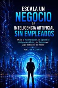 Escala un Negocio de Inteligencia Artificial Sin Empleados
