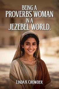 Being a Proverbs Woman in a Jezebel World