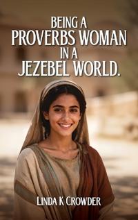 Being a Proverbs Woman in a Jezebel World
