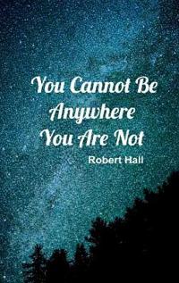 You Cannot Be Anywhere You Are Not
