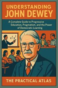 Atlas, T: Understanding John Dewey