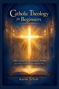 Scholt, K: Catholic Theology for Beginners