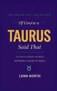 Of Course a Taurus Said That