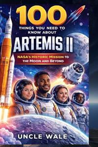 100 Things You Need to Know About Artemis II