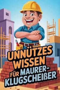 Unnützes Wissen für Maurer-Klugscheißer