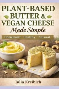 Plant-Based Butter & Vegan Cheese Made Simple
