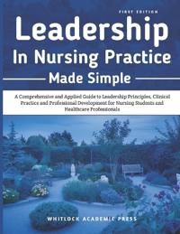Leadership in Nursing Practice Made Simple