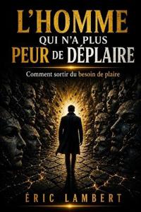 L'homme qui n'a plus peur de déplaire