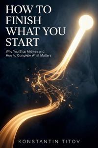 How to Finish What You Start