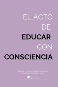 Rodríguez López, A: Acto de educar con consciencia