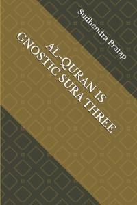 Pratap, S: AL-QURAN IS GNOSTIC SURA THREE