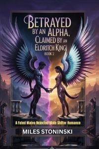 Stoninski, M: Betrayed by an Alpha, Claimed by an Eldritch K