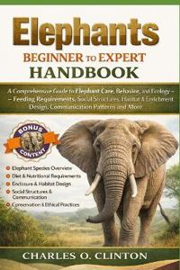 Clinton, C: ELEPHANTS BEGINNER TO EXPERT HANDBOOK