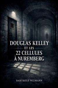 Douglas Kelley Et Les 22 Cellules À Nuremberg