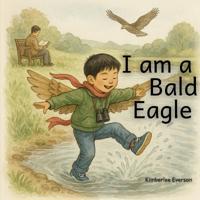 Everson, K: I am a Bald Eagle
