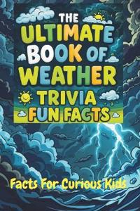 The Ultimate Book of Weather Trivia Fun Facts