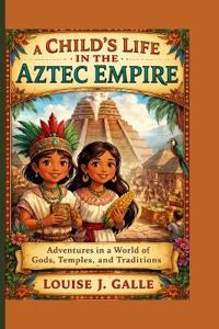 A Child's Life in the Aztec Empire