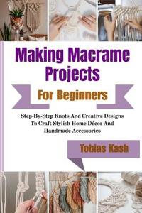 Kash, T: Making Macrame Projects For Beginners
