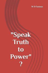 "Speak Truth to Power" ?