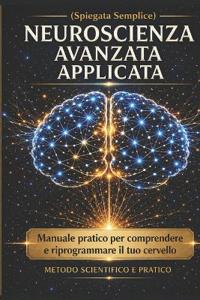 NEUROSCIENZA AVANZATA APPLICATA (spiegata semplice)