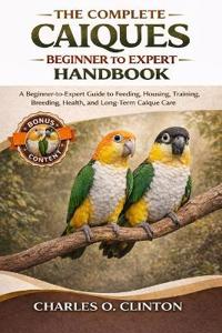The Complete Caíques Beginner to Expert Handbook