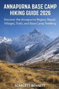 Bennett, S: ANNAPURNA BASE CAMP HIKING GUIDE 2026