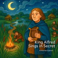 Everson, K: King Alfred Sings in Secret