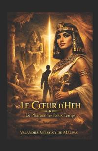 Bokomslag for "Le Coeur d'Heh Le Pharaon des Deux Temps"
