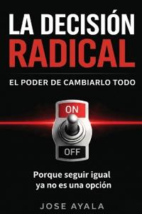 LA  DESICION RADICAL EL PODER DE CAMBIARLO TODO