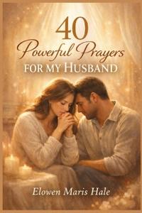 40 Powerful Prayers for My Husband
