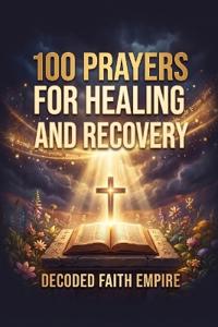 100 Prayers for Healing and Recovery