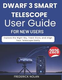 Nolan, F: DWARF 3 SMART TELESCOPE USER GUIDE FOR NEW USERS