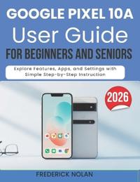 Google Pixel 10a User Guide for Seniors and Beginners