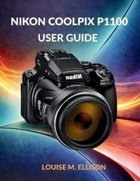 Ellison, L: NIKON COOLPIX P1100 USER GUIDE
