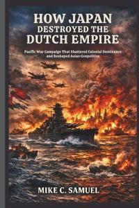 Samuel, M: How Japan Destroyed the Dutch Empire