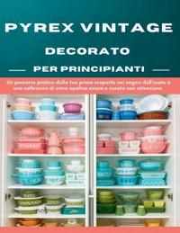Harris, V: Pyrex Vintage Decorato Per Principianti