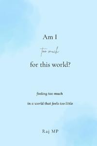 Am I too much for this world?