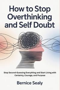 Sealy, B: How to Stop Overthinking and Self Doubt