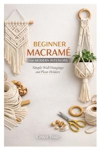 Isaac, G: BEGINNER MACRAMÉ FOR MODERN INTERIORS