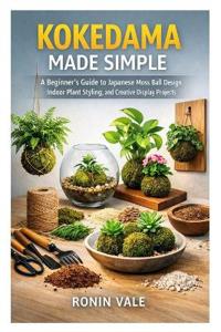 Vale, R: KOKEDAMA MADE SIMPLE