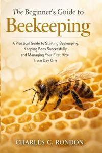Rondon, C: Beginner's Guide to Beekeeping