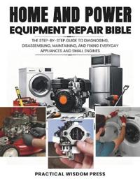 Wisdom Press, P: HOME AND POWER EQUIPMENT REPAIR BIBLE