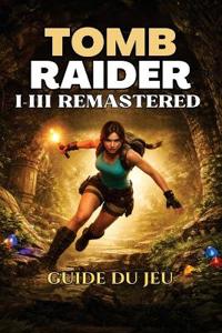 Laird, G: TOMB RAIDER I-III REMASTERED GUIDE DU JEU