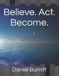 Burnitt, D: Believe. Act. Become.